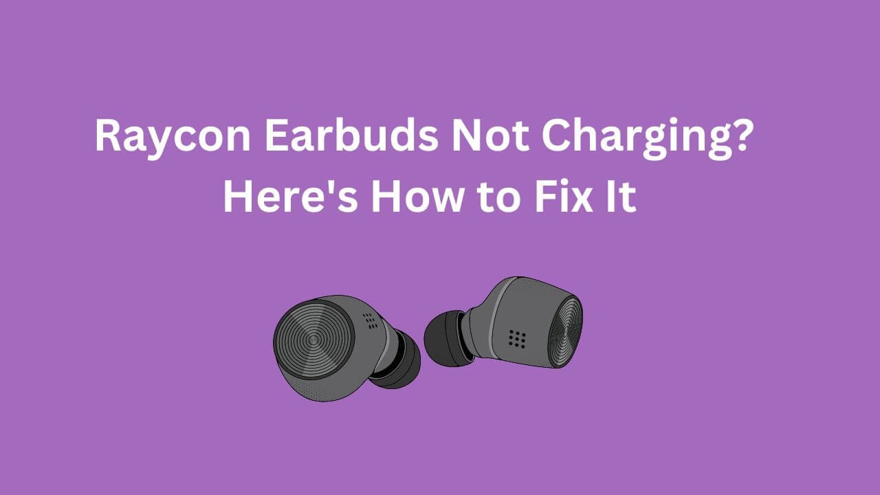 Raycon Earbuds Not Charging Here S How To Fix It