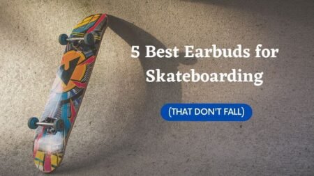 Best Earbuds for Skateboarding