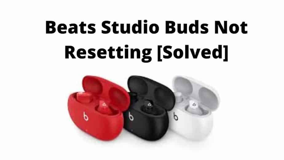 Beats Studio Buds Not Resetting [Solved]