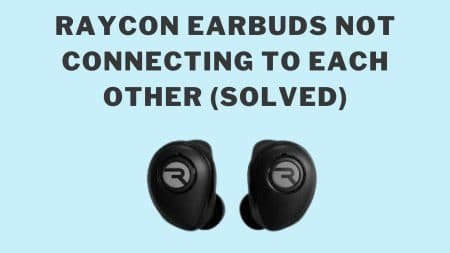 Raycon Earbuds Not Connecting to Each Other