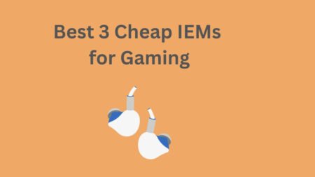 Best 3 Cheap IEMs for Gaming