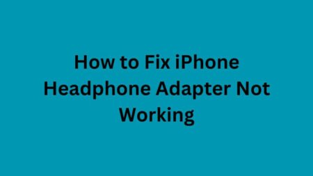 How to Fix iPhone Headphone Adapter Not Working