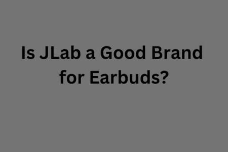 Is JLab a Good Brand for Earbuds: The Ultimate Buyer's Guide